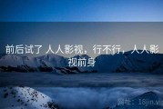 前后试了 人人影视，行不行，人人影视前身