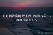 可可影视官网 行不行（体验片段），可可视频可可tv