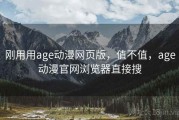 刚用用age动漫网页版，值不值，age动漫官网浏览器直接搜