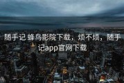 随手记 蜂鸟影院下载，烦不烦，随手记app官网下载