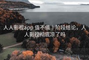 人人影视app 值不值｜阶段结论，人人影视彻底凉了吗