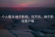 个人看法 柚子影视，坑不坑，柚子影视客户端