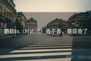蘑菇tv（对比过）香不香，蘑菇香了