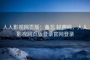 人人影视网页版：备忘 好用吗，人人影视网页版登录官网登录