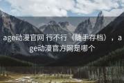 age动漫官网 行不行（随手存档），age动漫官方网是哪个