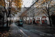 蜜桃视频：记录下，好不好用