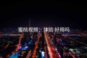 蜜桃视频：体验 好用吗