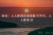 碎念：人人影视在线观看 行不行，人人影视 凉