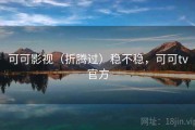 可可影视（折腾过）稳不稳，可可tv官方