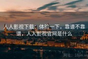 人人影视下载：体验一下，靠谱不靠谱，人人影视官网是什么