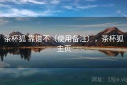 茶杯狐 靠谱不（使用备注），茶杯狐主页