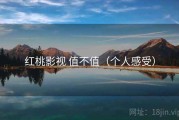 红桃影视 值不值（个人感受）