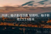 简评：柚子影视下载 好用吗，柚子影视1.5.1.6版本