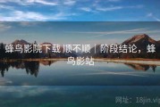 蜂鸟影院下载 顺不顺｜阶段结论，蜂鸟影站