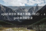 age动漫官网 靠谱不靠谱（随记），age动漫官网登录