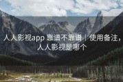 人人影视app 靠谱不靠谱｜使用备注，人人影视是哪个