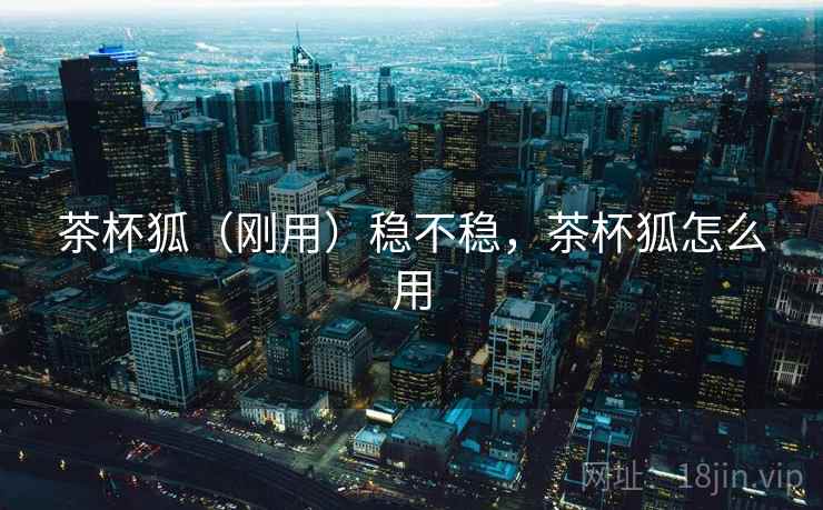 茶杯狐（刚用）稳不稳，茶杯狐怎么用