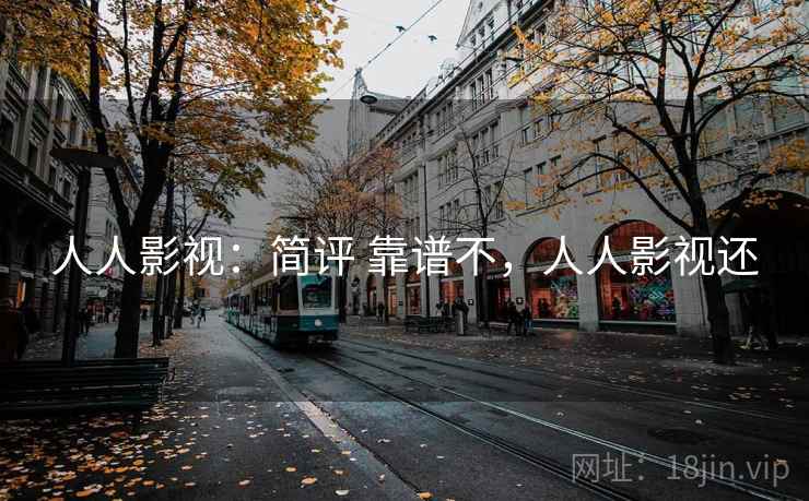 人人影视:简评 靠谱不,人人影视还 人人影视:简评 靠谱不,人人影视还