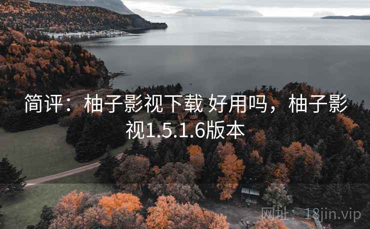 简评:柚子影视下载 好用吗,柚子影视1.5.1.6版本 简评:柚子影视下载 好用吗,柚子影视1.5.1.6版本