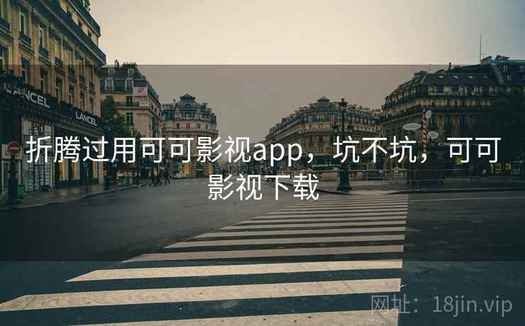 折腾过用可可影视app,坑不坑,可可影视下载 折腾过用可可影视app,坑不坑,可可影视下载